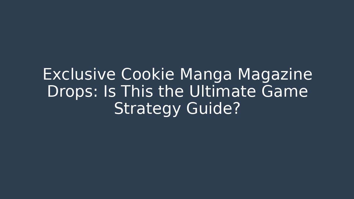 Exclusive Cookie Manga Magazine Drops: Is This the Ultimate Game Strategy Guide? - Método de Aprovação