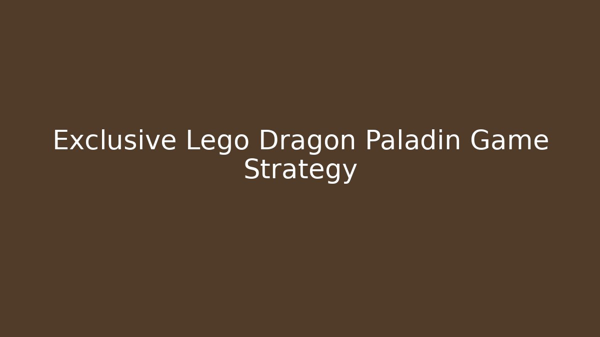 Exclusive Lego Dragon Paladin Game Strategy
