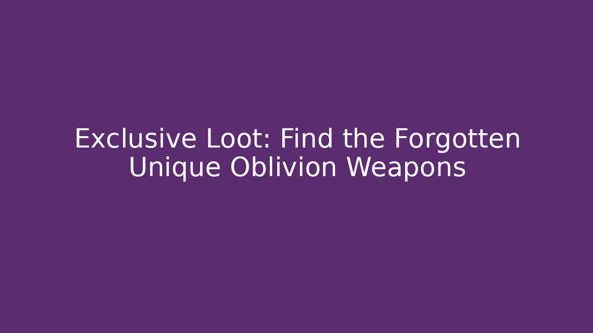 Exclusive Loot: Find the Forgotten Unique Oblivion Weapons - Método de Aprovação