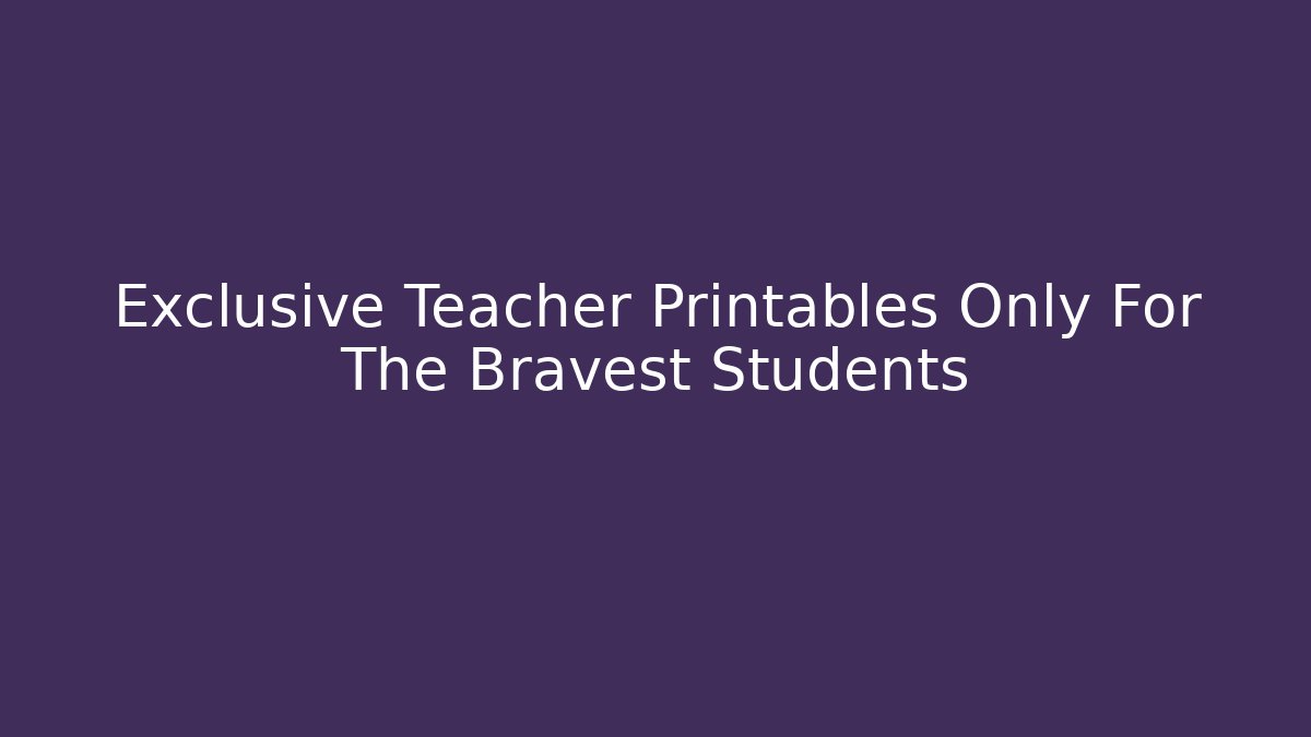 Exclusive Teacher Printables Only For The Bravest Students
