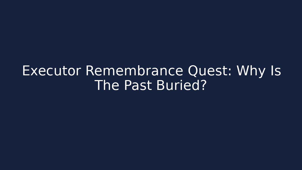 Executor Remembrance Quest: Why Is The Past Buried? - Método de Aprovação