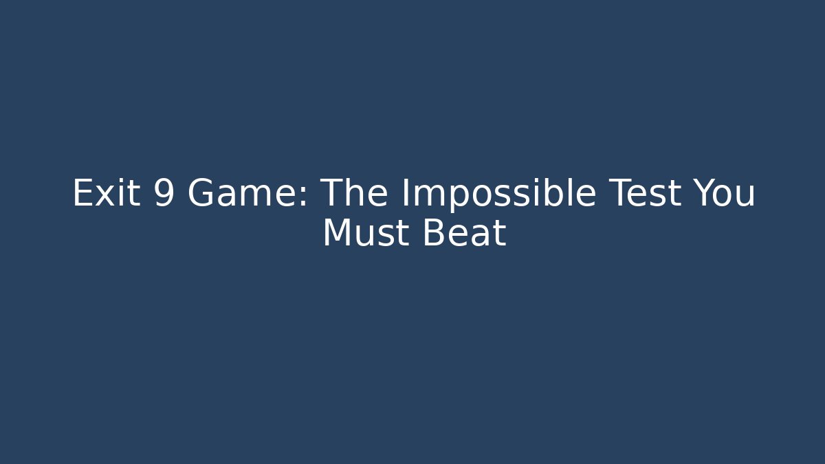 Exit 9 Game: The Impossible Test You Must Beat