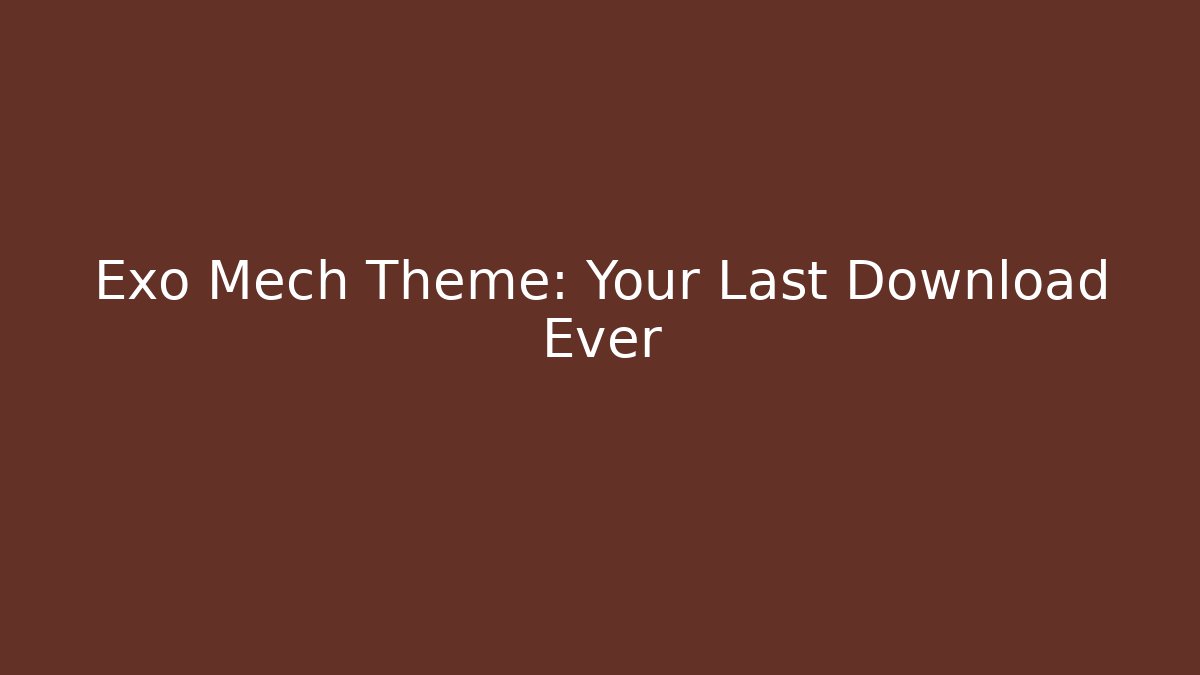 Exo Mech Theme: Your Last Download Ever
