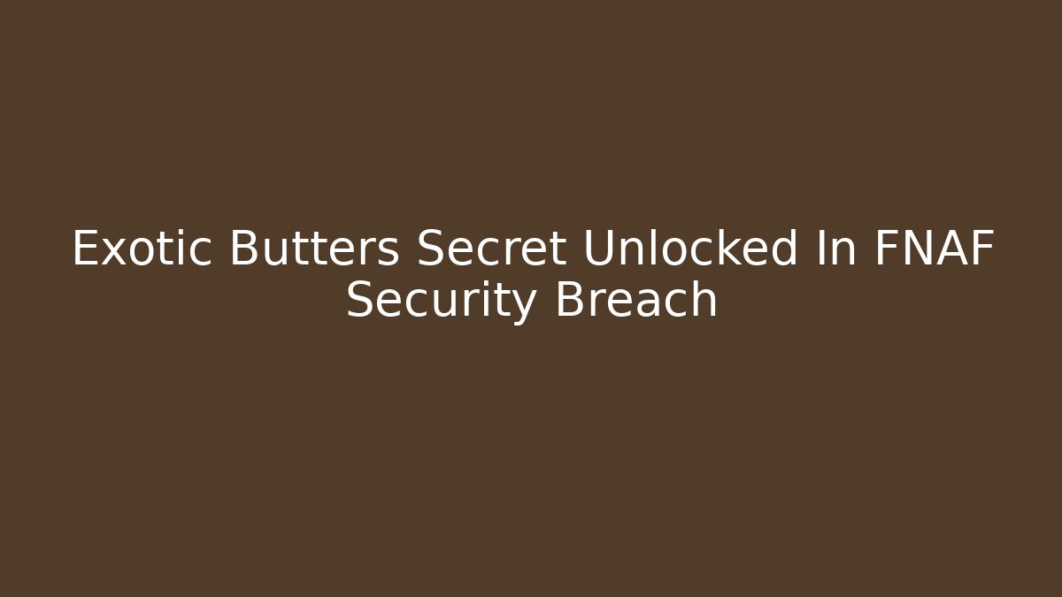 Exotic Butters Secret Unlocked In FNAF Security Breach