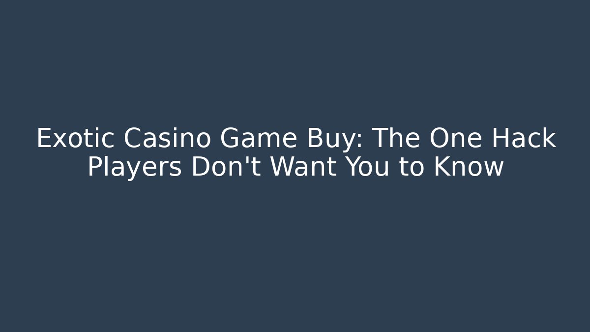Exotic Casino Game Buy: The One Hack Players Don't Want You to Know