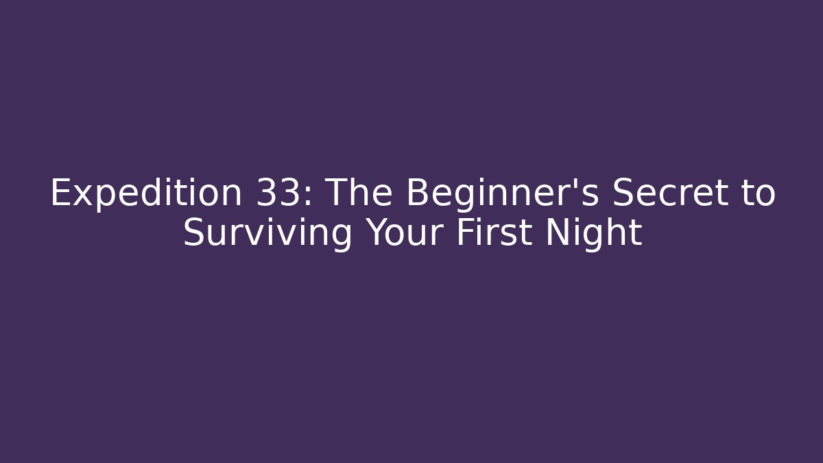 Expedition 33: The Beginner's Secret to Surviving Your First Night