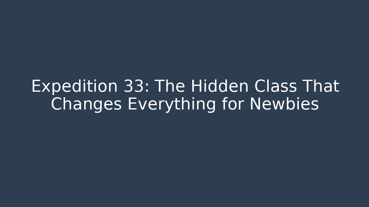 Expedition 33: The Hidden Class That Changes Everything for Newbies