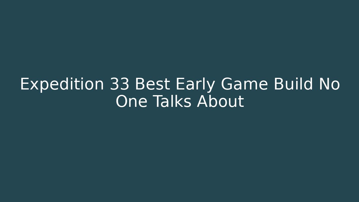 Expedition 33 Best Early Game Build No One Talks About