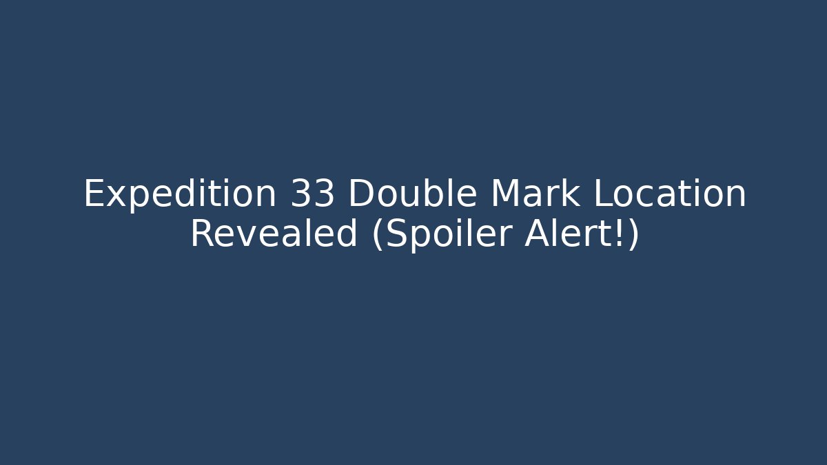 Expedition 33 Double Mark Location Revealed (Spoiler Alert!)