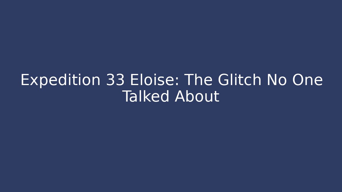 Expedition 33 Eloise: The Glitch No One Talked About