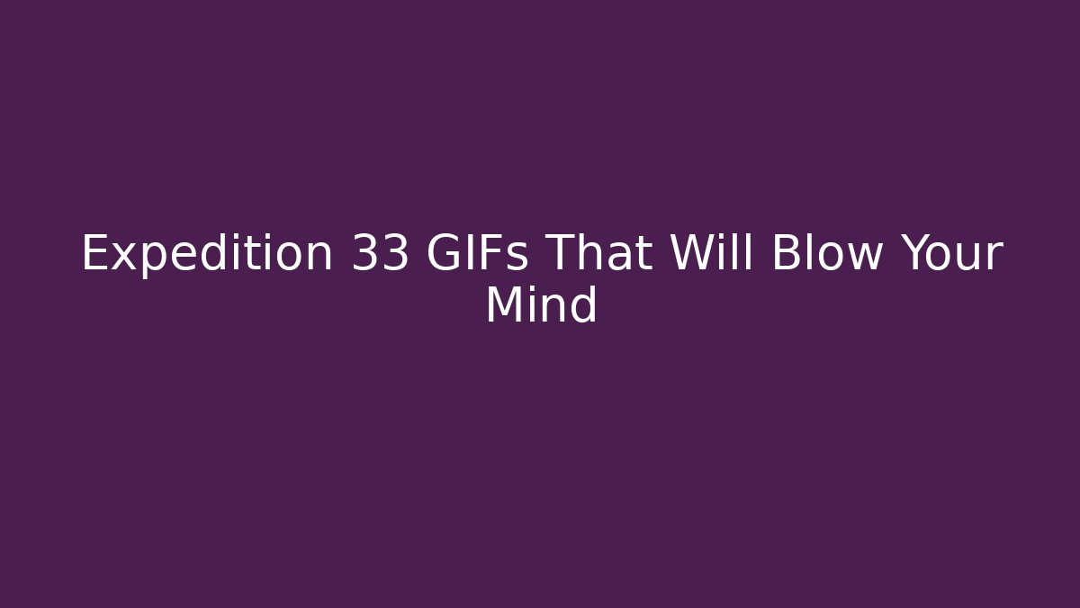 Expedition 33 GIFs That Will Blow Your Mind - Método de Aprovação