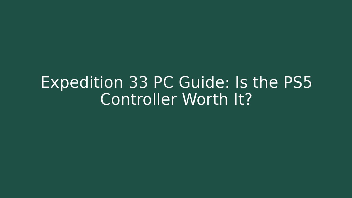 Expedition 33 PC Guide: Is the PS5 Controller Worth It? - Método de Aprovação