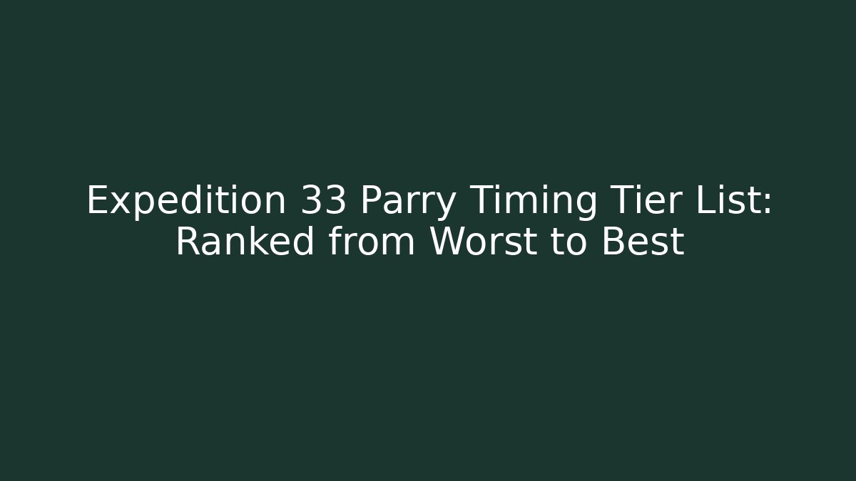 Expedition 33 Parry Timing Tier List: Ranked from Worst to Best