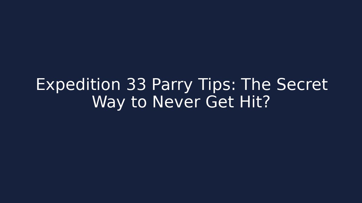 Expedition 33 Parry Tips: The Secret Way to Never Get Hit?