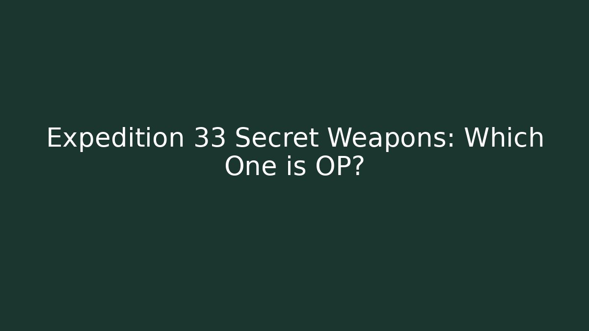 Expedition 33 Secret Weapons: Which One is OP?