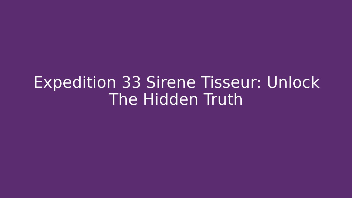 Expedition 33 Sirene Tisseur: Unlock The Hidden Truth