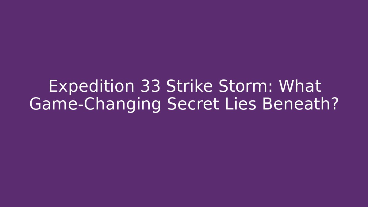 Expedition 33 Strike Storm: What Game-Changing Secret Lies Beneath? - Método de Aprovação
