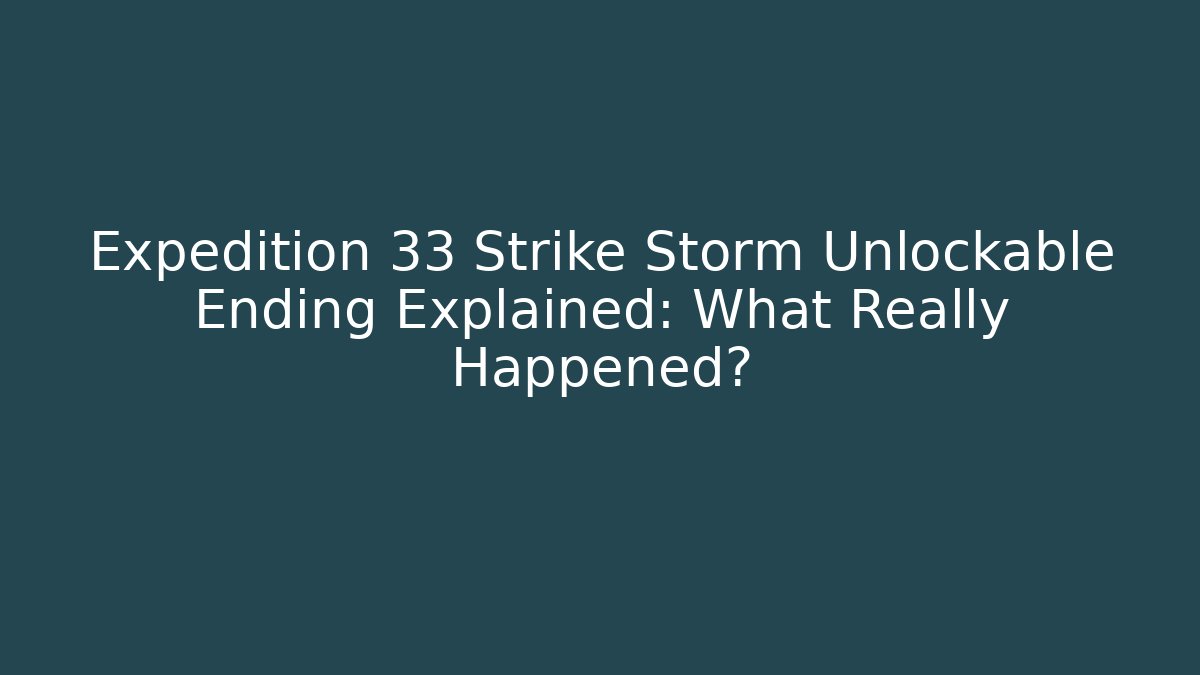 Expedition 33 Strike Storm Unlockable Ending Explained: What Really Happened?