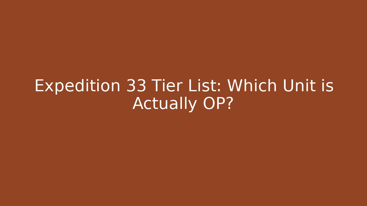 Expedition 33 Tier List: Which Unit is Actually OP? - Método de Aprovação