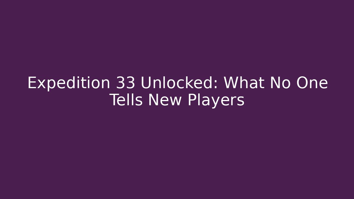 Expedition 33 Unlocked: What No One Tells New Players
