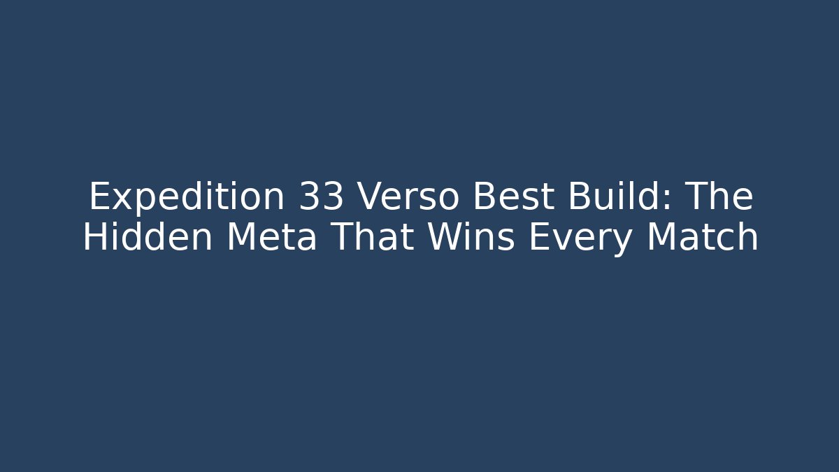 Expedition 33 Verso Best Build: The Hidden Meta That Wins Every Match