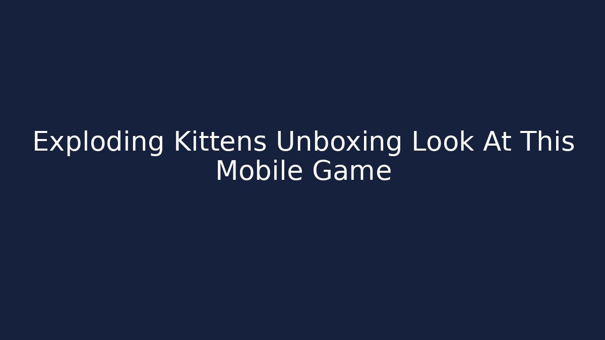 Exploding Kittens Unboxing Look At This Mobile Game