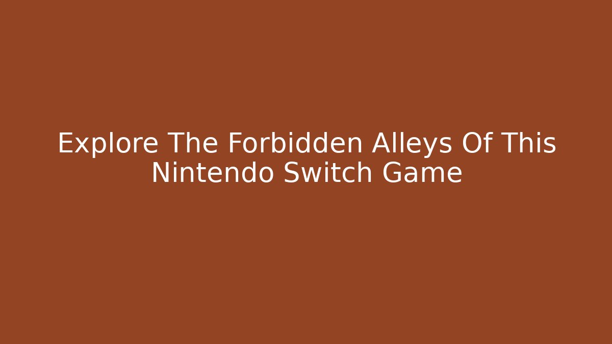 Explore The Forbidden Alleys Of This Nintendo Switch Game