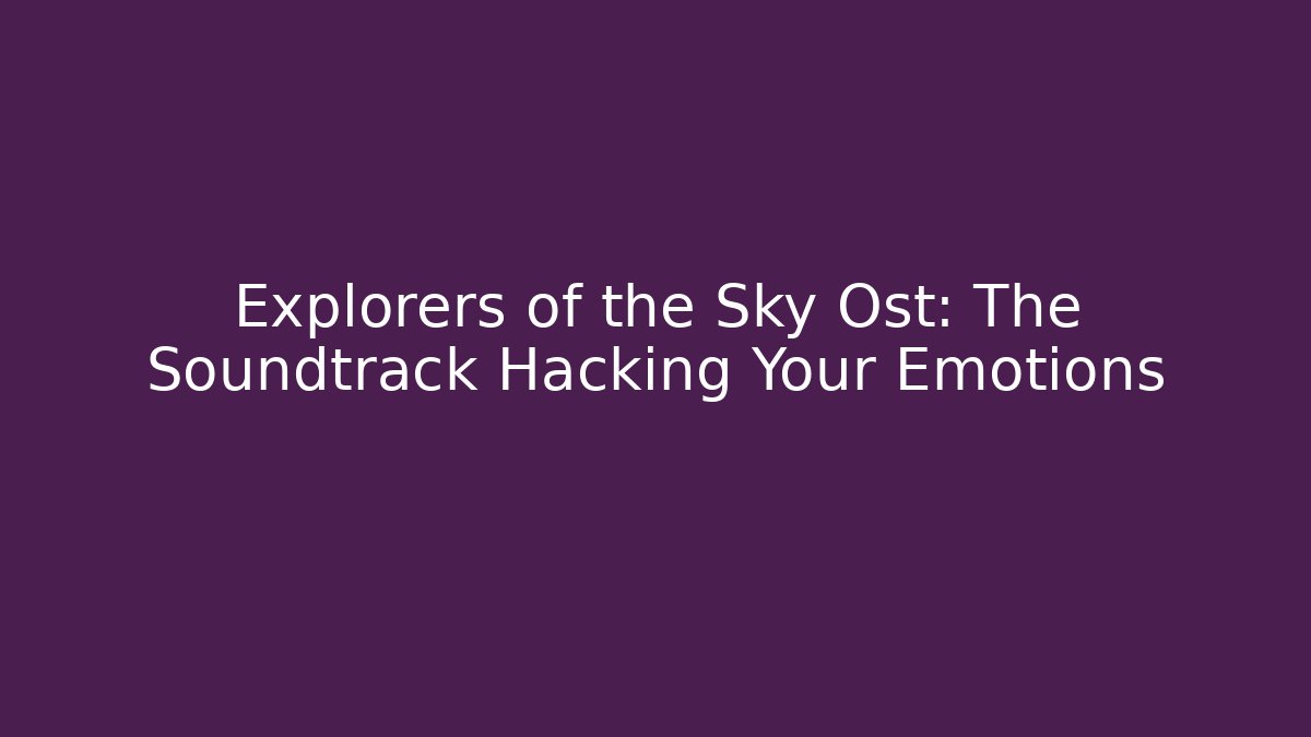 Explorers of the Sky Ost: The Soundtrack Hacking Your Emotions