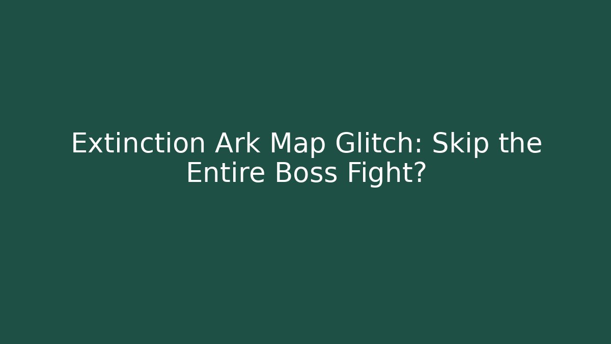 Extinction Ark Map Glitch: Skip the Entire Boss Fight?