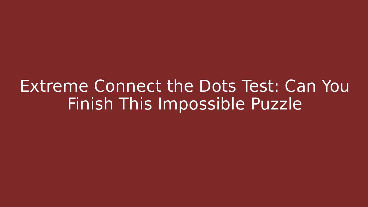 Extreme Connect the Dots Test: Can You Finish This Impossible Puzzle