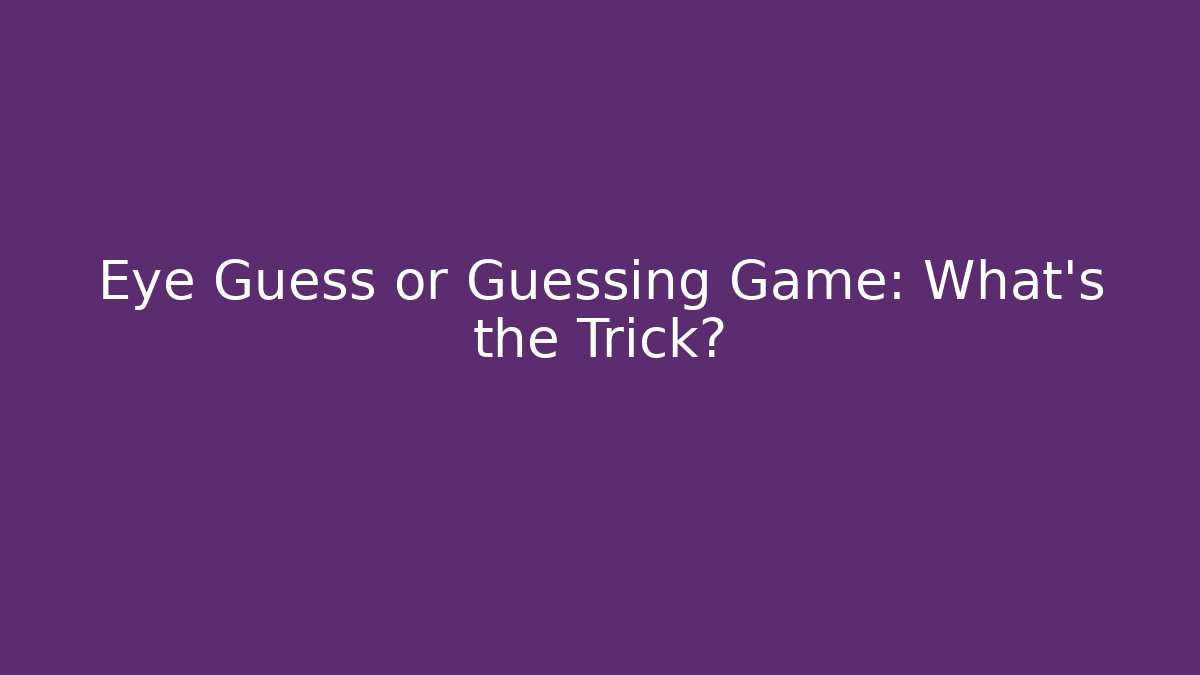 Eye Guess or Guessing Game: What's the Trick?