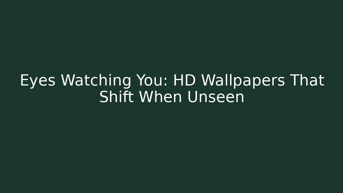 Eyes Watching You: HD Wallpapers That Shift When Unseen
