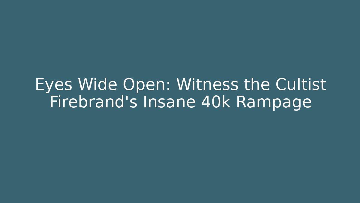 Eyes Wide Open: Witness the Cultist Firebrand's Insane 40k Rampage - Método de Aprovação