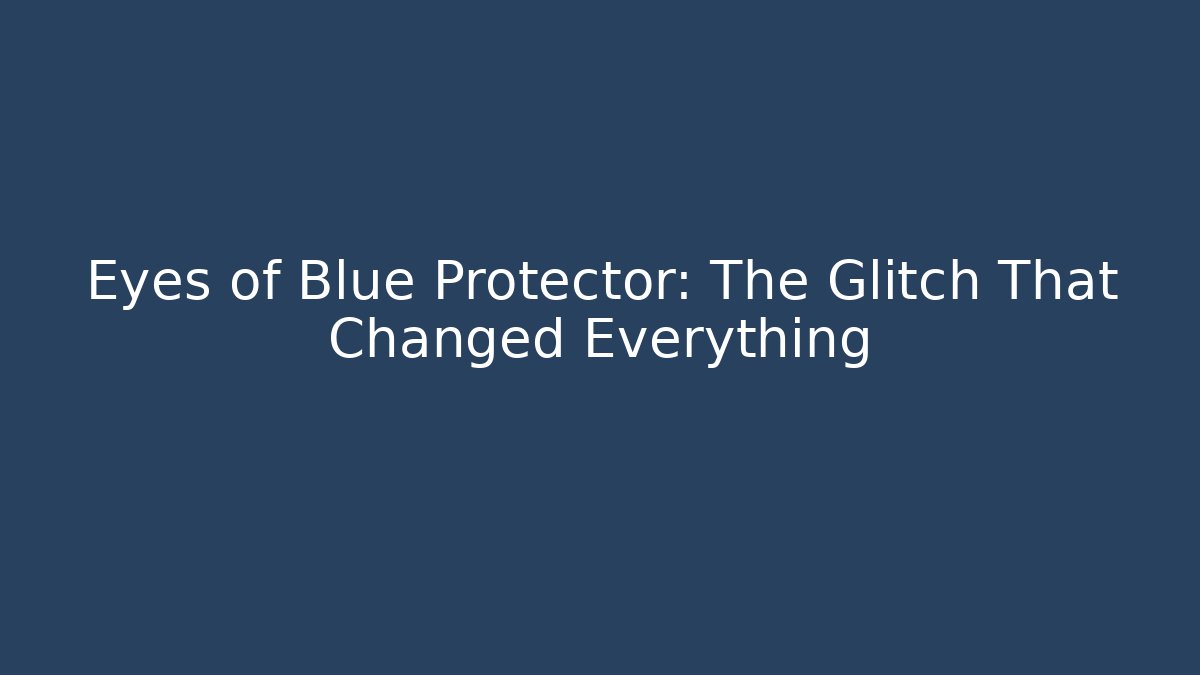 Eyes of Blue Protector: The Glitch That Changed Everything
