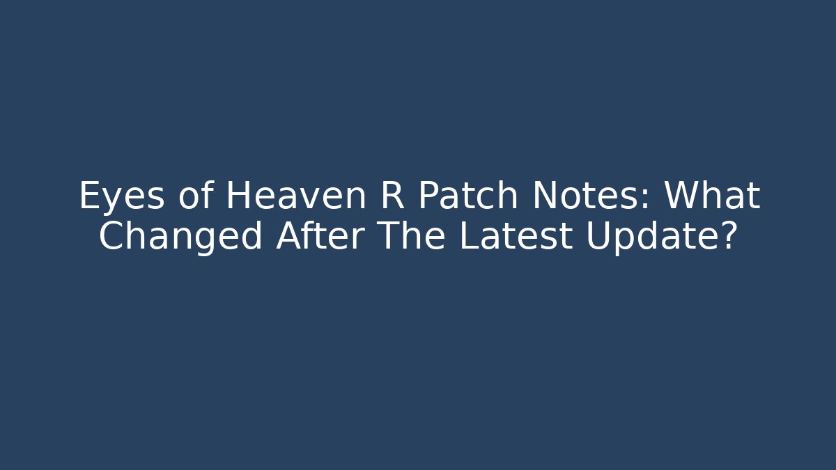 Eyes of Heaven R Patch Notes: What Changed After The Latest Update?