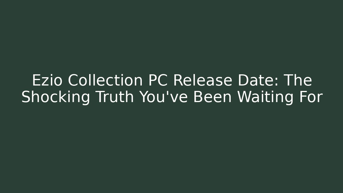 Ezio Collection PC Release Date: The Shocking Truth You’ve Been Waiting For - Método de Aprovação