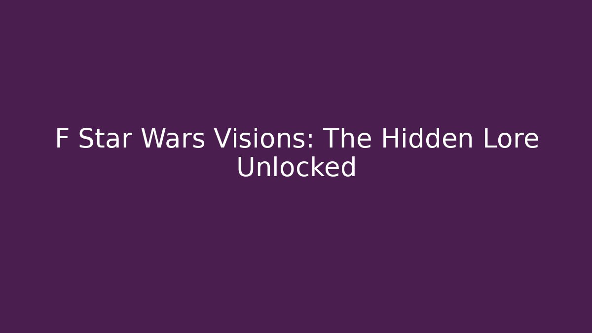 F Star Wars Visions: The Hidden Lore Unlocked - Método de Aprovação
