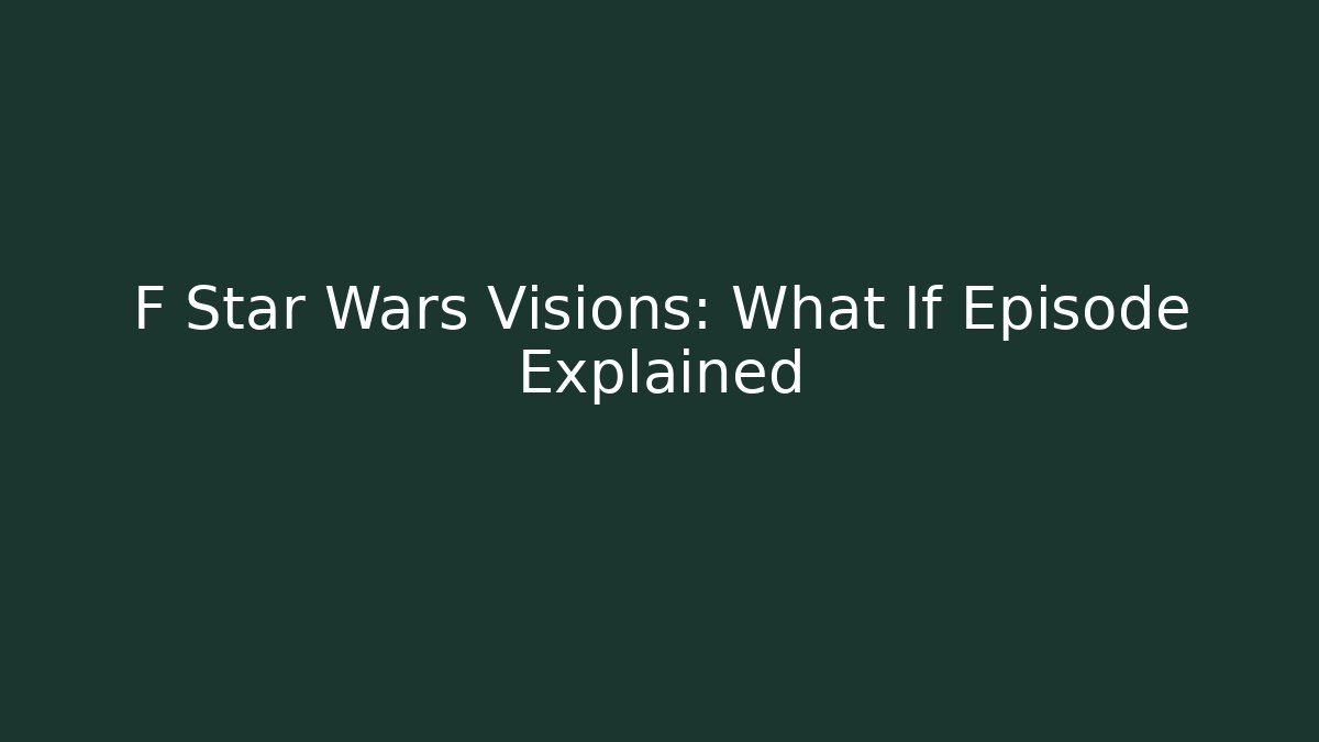 F Star Wars Visions: What If Episode Explained