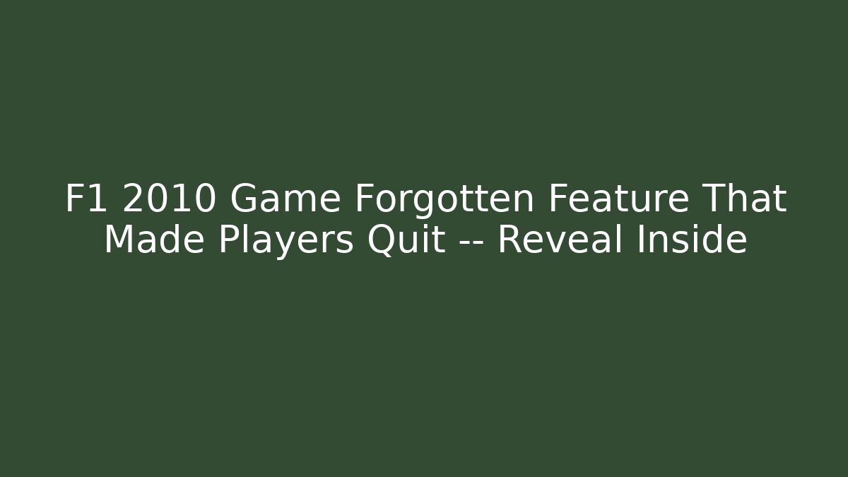 F1 2010 Game Forgotten Feature That Made Players Quit — Reveal Inside