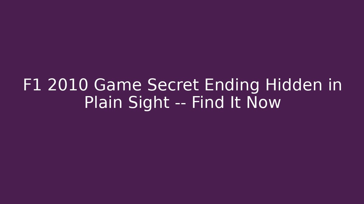 F1 2010 Game Secret Ending Hidden in Plain Sight — Find It Now