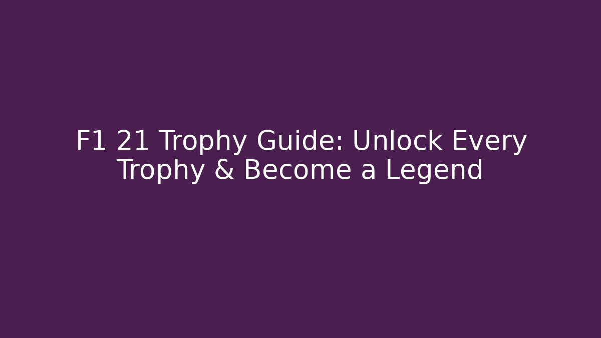 F1 21 Trophy Guide: Unlock Every Trophy & Become a Legend