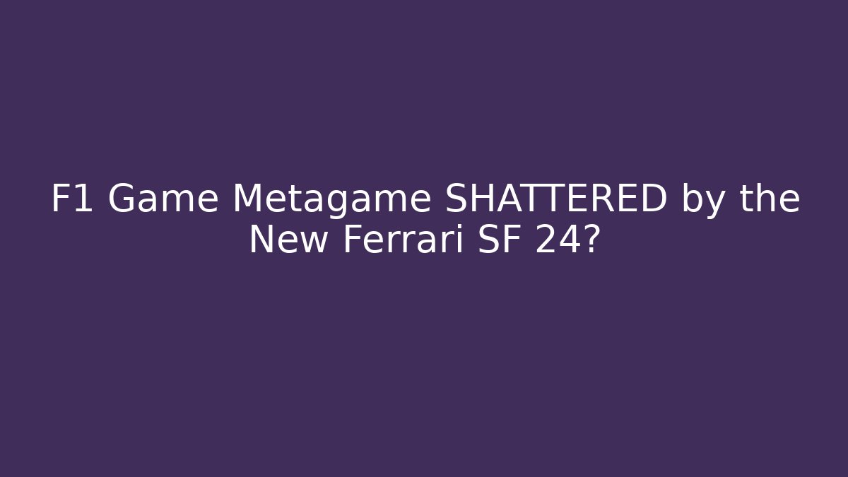 F1 Game Metagame SHATTERED by the New Ferrari SF 24?