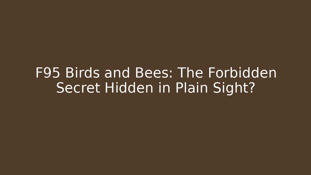 F95 Birds and Bees: The Forbidden Secret Hidden in Plain Sight?