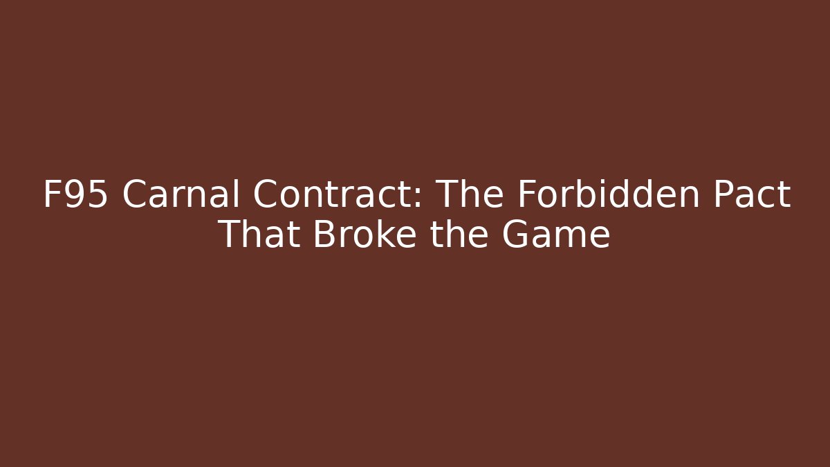 F95 Carnal Contract: The Forbidden Pact That Broke the Game