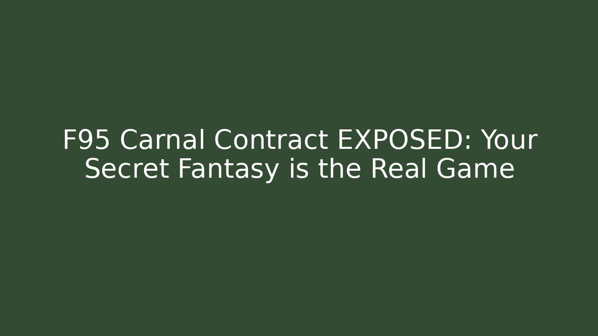 F95 Carnal Contract EXPOSED: Your Secret Fantasy is the Real Game