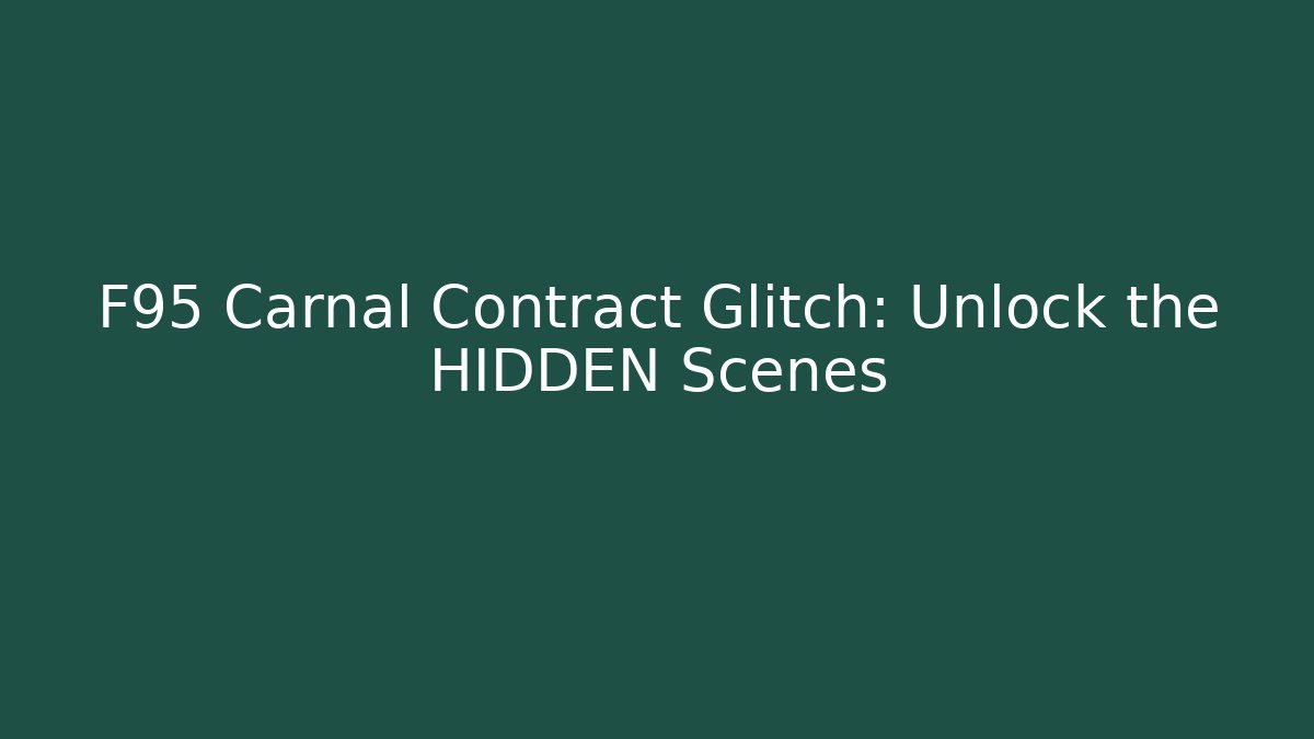 F95 Carnal Contract Glitch: Unlock the HIDDEN Scenes