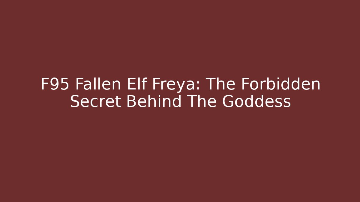 F95 Fallen Elf Freya: The Forbidden Secret Behind The Goddess