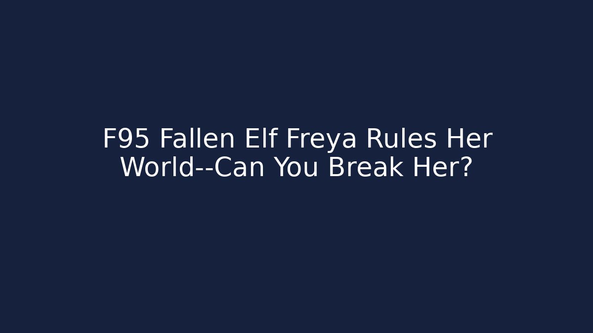 F95 Fallen Elf Freya Rules Her World—Can You Break Her?