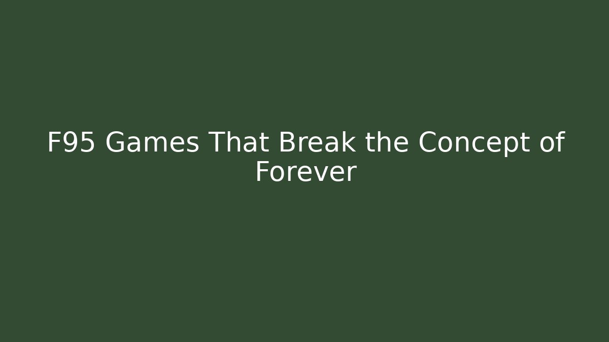 F95 Games That Break the Concept of Forever