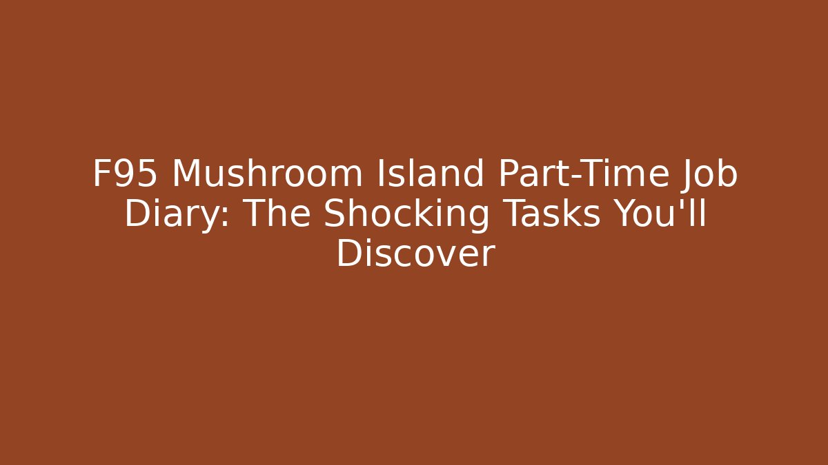 F95 Mushroom Island Part-Time Job Diary: The Shocking Tasks You'll Discover